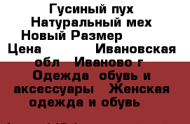 Гусиный пух/Натуральный мех/Новый/Размер 46-48 › Цена ­ 4 200 - Ивановская обл., Иваново г. Одежда, обувь и аксессуары » Женская одежда и обувь   